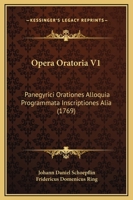 Opera Oratoria V1: Panegyrici Orationes Alloquia Programmata Inscriptiones Alia (1769) 1166193489 Book Cover