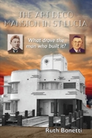 The Art Deco Mansion in St Lucia: What drove the man who built it? 0987544268 Book Cover