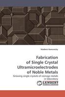 Fabrication of Single Crystal Ultramicroelectrodes of Noble Metals: Growing single crystals of coinage metals in laboratory 3838306015 Book Cover