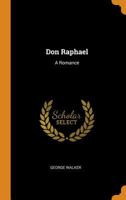 Don Raphael: A Romance 0341822825 Book Cover