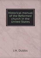 Historical Manual of the Reformed Church in the United States 1146742703 Book Cover