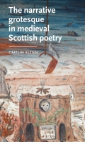The Narrative Grotesque in Medieval Scottish Poetry (Manchester Medieval Literature and Culture) 1807072886 Book Cover