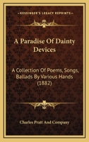 A Paradise Of Dainty Devices: A Collection Of Poems, Songs, Ballads By Various Hands 1164542117 Book Cover