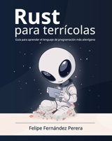 Rust para terrícolas: Aprende a programar en Rust, el lenguaje de programación más seguro y eficiente, paso a paso, en español (Spanish Edition) 8409843668 Book Cover