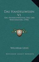 Das Handelswesen V1: Das Handelspersonal Und Der Warenhandel (1906) 1160364168 Book Cover