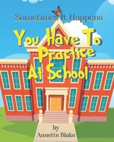 Sometimes It Happens: You Have to Practice at School: A Creative Book to Help Children Deal with the Emergency Drills They have to Deal with at School B08T4H7K1L Book Cover
