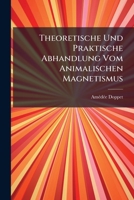 Theoretische Und Praktische Abhandlung Vom Animalischen Magnetismus: Aus Dem Französischen Übersezt 117488696X Book Cover