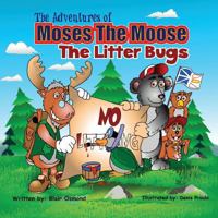 The Adventures of Moses the Moose: The Litter Bugs 1546639063 Book Cover