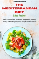 Mediterranean Diet Salad Recipes: Quick, Easy and Delicious Recipes for healthy living while keeping your weight under control 1802229744 Book Cover