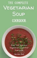 The Complete Vegetarian Soup Cookbook: Easy And Delicious Vegetarian Soup Recipes 1802694102 Book Cover