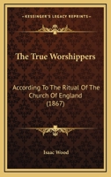 The True Worshippers: According To The Ritual Of The Church Of England 116565203X Book Cover