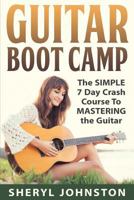 Guitar: Guitar Boot Camp - The Simple 7 Day Crash Course to Mastering the Guitar... 1523266597 Book Cover