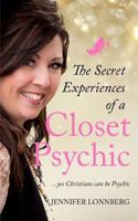 The Secret Experiences of a Closet Psychic: ...yes Christians can be Psychic 1731156863 Book Cover