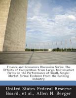 Finance and Economics Discussion Series: The Effects of Competition from Large, Multimarket Firms on the Performance of Small, Single-Market Firms: Evidence from the Banking Industry 1288711719 Book Cover