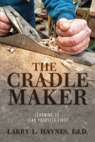 The Cradle Maker: Learning to Lead Yourself First 1953284663 Book Cover