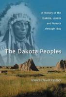 The Dakota Peoples: A History of the Dakota, Lakota and Nakota Through 1863 0786466219 Book Cover