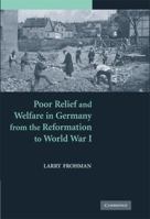 Poor Relief and Welfare in Germany from the Reformation to World War I 0521188857 Book Cover