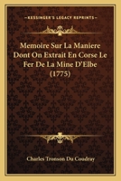 Memoire Sur La Maniere Dont On Extrait En Corse Le Fer De La Mine D’Elbe (1775) 116629207X Book Cover