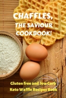 CHAFFLES, THE SAVIOUR COOKBOOK: Gluten free and low Carb Keto Waffle Recipes Book 1692227599 Book Cover