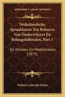 Nederlandsche Spraakkunst Ten Behoeve Van Onderwijzers En Belangstellenden, Part 1: De Klinkers En Medeklinkers (1875) 1160751064 Book Cover