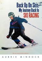 Back Up on Skis: My Journey Back to Ski Racing the True Story of Aubrie Mindock 146205630X Book Cover