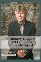 Visionary Lawyer, Art Collector, Philanthropist: A Memoir B0GZJ71RT7 Book Cover