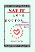 SAY IT LOVE DOCTOR: Hidden Languages Of Love B0BHR9KWP4 Book Cover