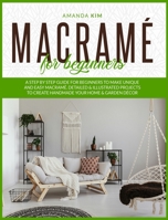 Macram� for Beginners: A Step by Step Guide for Beginners to Make Unique and Easy Macram�. Detailed & Illustrated Projects to Create Handmade Your Home & Garden D�cor. 1801257078 Book Cover