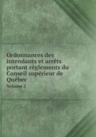 Ordonnances Des Intendants Et Arrets Portant Reglements Du Conseil Superieur de Quebec Volume 2 5519000042 Book Cover