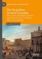 The Neapolitan Creative Economy: The Growth of the Music Market and Creative Sector in Naples, 17th – 19th Centuries (Palgrave Studies in Economic History) 3031559029 Book Cover