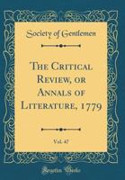 The Critical Review, or Annals of Literature, 1779, Vol. 47 (Classic Reprint) 0266984088 Book Cover
