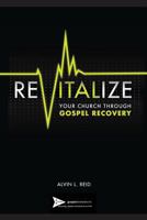 REVITALIZE Your Church Through Gospel Recovery (Gospel Advance Books) 0615780520 Book Cover