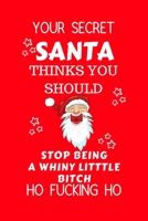 Your Secret Santa Thinks You Should Stop Being Such A Whiny Little Bitch Ho Fucking Ho: Funny Secret Santa Gag Gift Blank Lined Notebook Journal Novelty Christmas Gift Under 10 Dollars Office Colleagu 1710323094 Book Cover