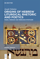 Origins of Hebrew Liturgical Rhetoric and Poetics: Magic, Midrash and Merkavah Mysticism 3111449076 Book Cover