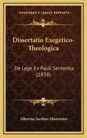 Dissertatio Exegetico-Theologica: De Lege Ex Pauli Sententia (1838) 1160081565 Book Cover
