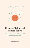 Crescere figli sereni nell'era dell'AI: Guida pratica per genitori di ragazzi delle scuole medie (11-14 anni) (Formazione AI Responsabile) (Italian Edition) B0HGZ519NC Book Cover
