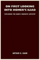 On First Looking into Homer's Iliad: Exploring the Bard's Dramatic Artistry 1438951426 Book Cover
