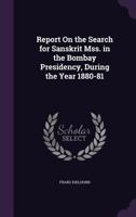 Report On the Search for Sanskrit Mss. in the Bombay Presidency, During the Year 1880-81 1356849814 Book Cover