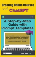 Creating Online Courses with ChatGPT A Step-by-Step Guide with Prompt Templates B0BVMDGMK3 Book Cover