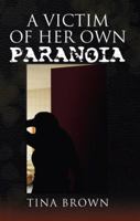 A Victim of Her Own Paranoia 1436350522 Book Cover