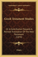 Greek Testament Studies: Or A Contribution Towards A Revised Translation Of The New Testament 1120625270 Book Cover