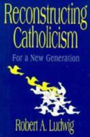 Reconstructing Catholicism 0824514629 Book Cover