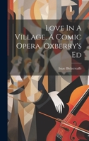 Love In A Village, A Comic Opera. Oxberry's Ed 1022561480 Book Cover