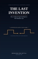 The Last Invention: How Artificial Superintelligence Will Redefine Life B0F78PJZ9W Book Cover