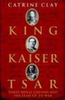 King, Kaiser, Tsar: Three Royal Cousins Who Led the World to War
