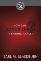 How Can I Honor Christ in Fighting Cancer? 160178564X Book Cover