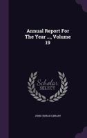 Annual Report for the Year ..., Volume 19 1348065141 Book Cover