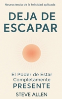 Deja de Escapar: El Poder de Estar Completamente Presente (Mentalidad de éxito) (Spanish Edition) B0G6SJVZH2 Book Cover