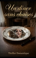 Un dîner sans chaises: Six couverts. Six secrets. Aucune issue. Thriller Psychologique Domestique. Roman à Suspense nouveauté (Thriller domestique psychologique) (French Edition) B0GF67QMZ6 Book Cover