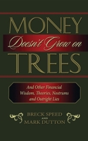 Money Doesn't Grow on Trees: And Other Financial Wisdom, Theories, Nostrums, and Outright Lies 1888952067 Book Cover